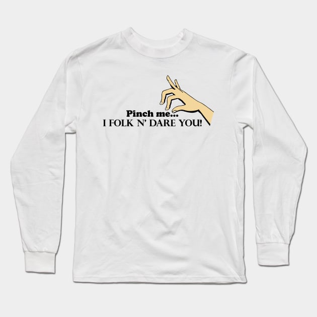 Pinch me...I Folk N' Dare You! Long Sleeve T-Shirt by Underdog Designs